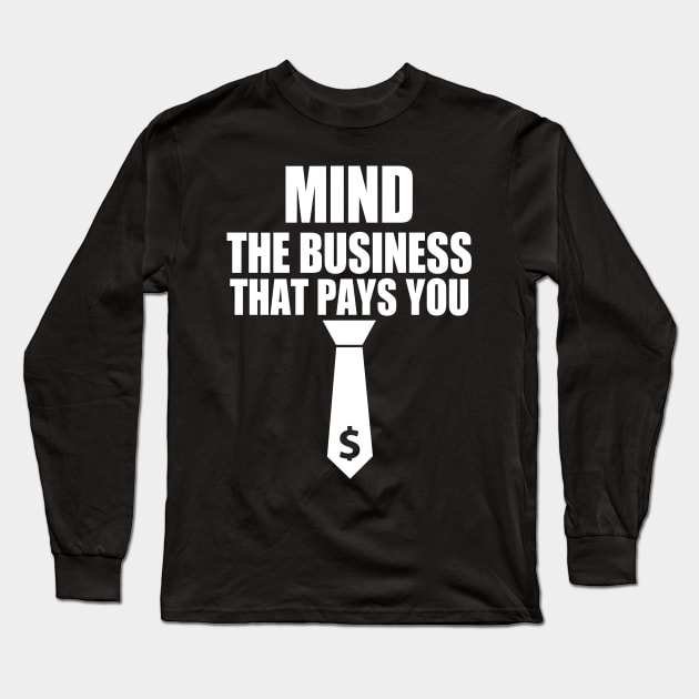 MIND THE BUSINESS THAT PAYS YOU Long Sleeve T-Shirt by Choukri Store